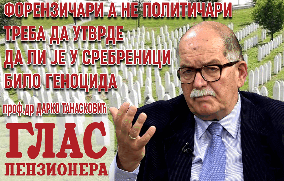 DARKO TANASKOVIĆ: FORENZIČARI A NE POLITIČARI TREBA DA UTVDE DA LI JE U SREBRENICI BILO GENOCIDA