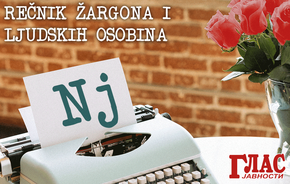 KOME REĆI DA JE NJORČA? Pročitajte u VELIKOM REČNIKU ŽARGONA u izdavaštvu GLASA JAVNOSTI koji ćete dobiti GRATIS u elektronskom obliku!  