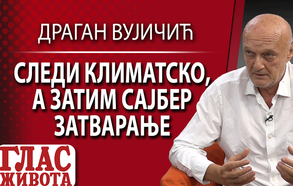 DRAGAN VUJIČIĆ, novinar i književnik: Sledi klimatsko, a zatim sajber zatvaranje (VIDEO)