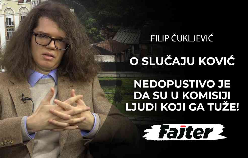 FILIP ČUKLJEVIĆ O SLUČAJU KOVIĆ: DA LI JE OVO TA 