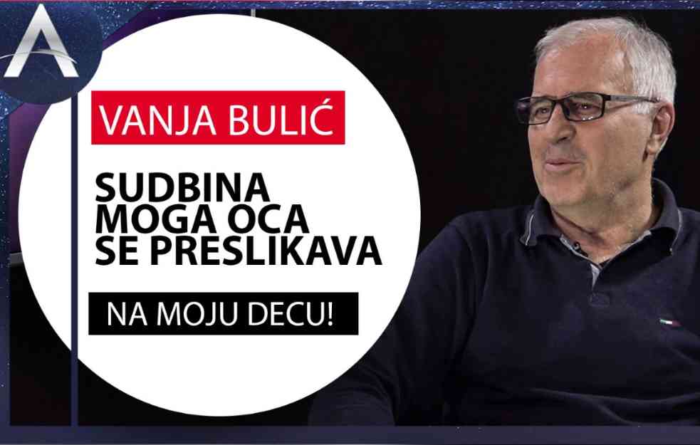 Velika ispovest VANJE BULIĆA: Sudbina moga oca se preslikava na moju decu! (VIDEO)