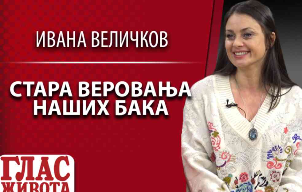 IVANA VELIČKOV: KAKVE TAJNE KRIJU STARA VEROVANJA NAŠIH BAKA (VIDEO)
