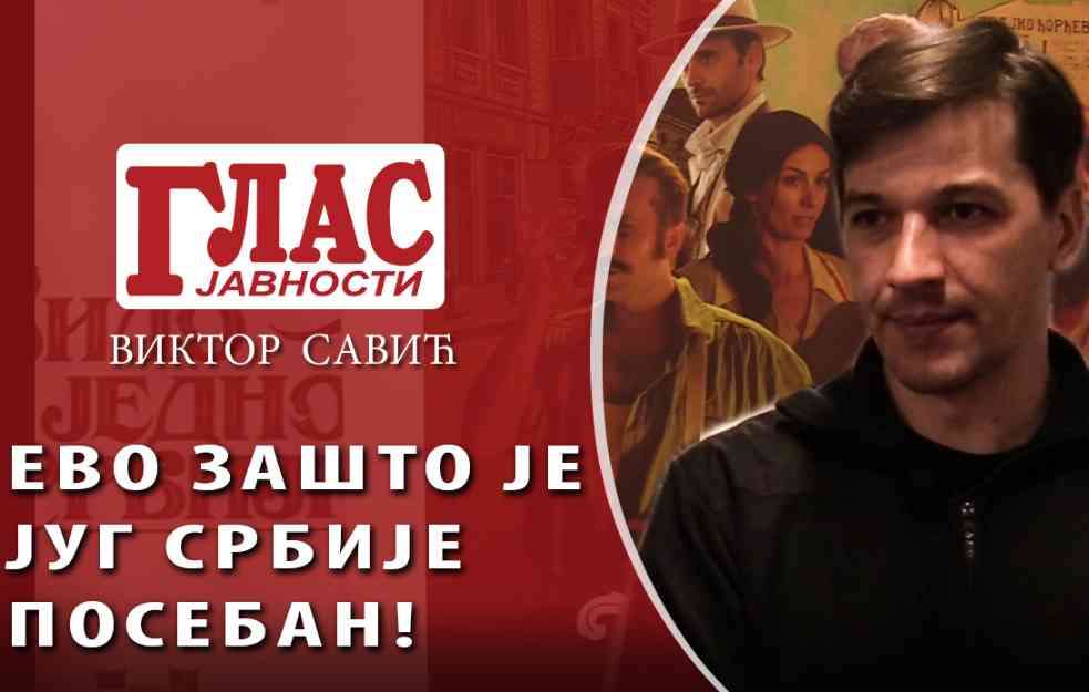 VIKTOR SAVIĆ: EVO ZAŠTO JE JUG SRBIJE POSEBAN! (VIDEO)