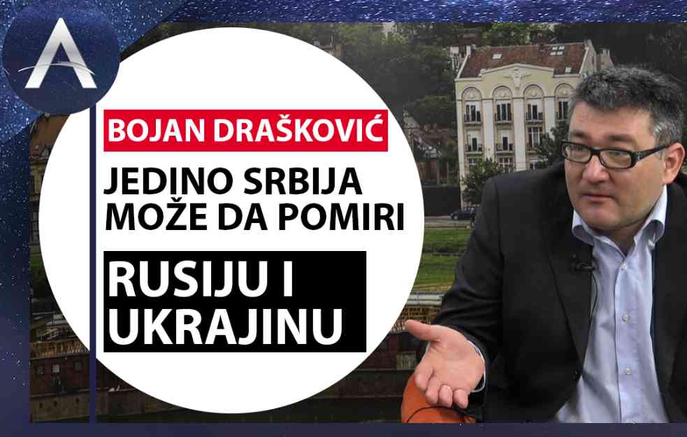 BOJAN DRAŠKOVIĆ: JEDINO SRBIJA može da pomiri RUSIJU I UKRAJINU (VIDEO)