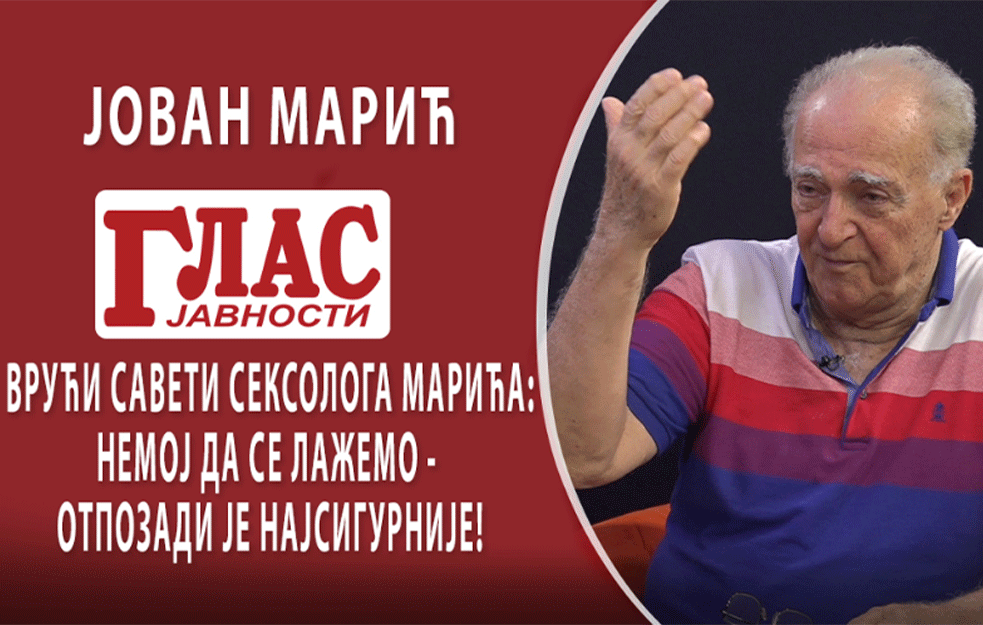 VRUĆI SAVETI <span style='color:red;'><b>SEKSOLOG</b></span>A MARIĆA: NEMOJ DA SE LAŽEMO - OTPOZADI JE NAJSIGURNIJE! (VIDEO)