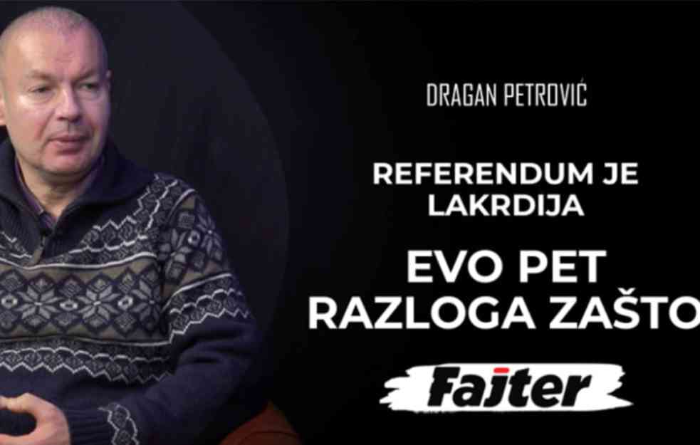 DRAGAN PETROVIĆ: REFERENDUM JE LAKRDIJA NEVIĐENIH RAZMERA IZ BAR OVIH PET RAZLOGA...(VIDEO)