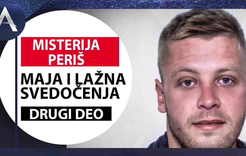 MISTERIJA PERIŠ: MAJA I LAŽNA SVEDOČENJA! (DEO DRUGI)