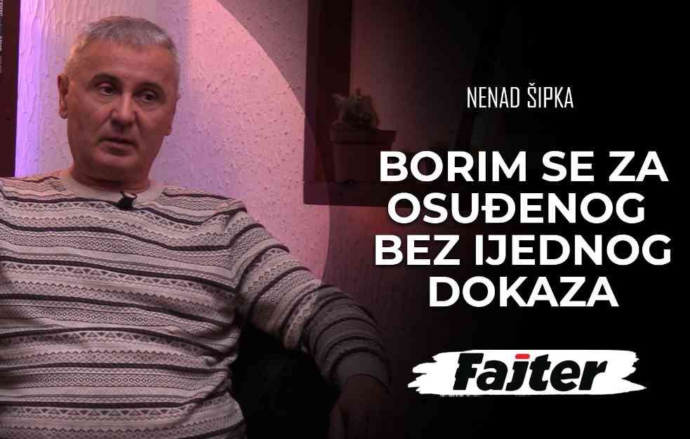 NENAD ŠIPKA: Borim se za OSUĐENOG NA 30 GODINA , bez izjednog realnog dokaza (VIDEO)