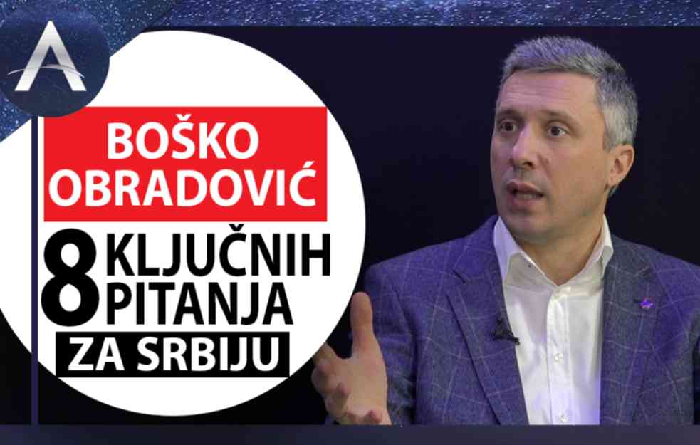 BOŠKO OBRADOVIĆ: Ovo je osam KLJUČNIH pitanja za Srbiju (VIDEO)